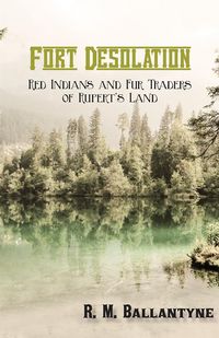 Produktbild: Fort Desolation: Red Indians and Fur Traders of Rupert's Land