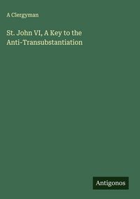 Produktbild: St. John VI, A Key to the Anti-Transubstantiation