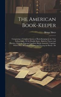 Produktbild: The American Book-Keeper: Comprising a Complete System of Book-Keeping in the True Italian Form, Or by Double Entry: Both by Theory and Practice