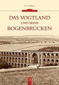 Produktbild: Das Vogtland und seine Bogenbr&uuml;cken