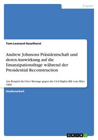 Produktbild: Andrew Johnsons Pr&auml;sidentschaft und deren Auswirkung auf die Emanzipationsfrage w&auml;hrend der Presidential Reconstruction