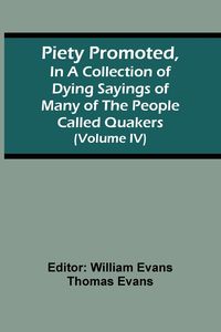 Produktbild: Piety Promoted, In A Collection Of Dying Sayings Of Many Of The People Called Quakers (Volume Iv)