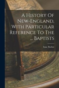 Produktbild: A History Of New-england, With Particular Reference To The ... Baptists