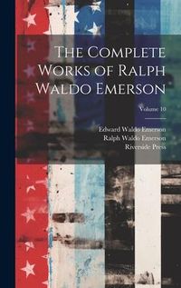Produktbild: The Complete Works of Ralph Waldo Emerson; Volume 10
