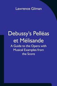 Produktbild: Debussy's Pell&eacute;as et M&eacute;lisande A Guide to the Opera with Musical Examples from the Score