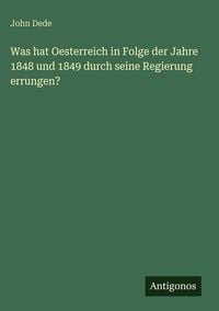 Produktbild: Was hat Oesterreich in Folge der Jahre 1848 und 1849 durch seine Regierung errungen?
