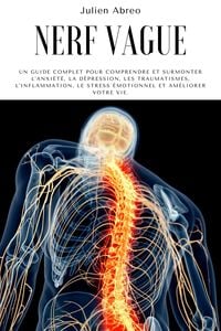 Produktbild: Nerf Vague: Un guide complet pour comprendre et surmonter l'anxi&eacute;t&eacute;, la d&eacute;pression, les traumatismes, l'inflammation, le stress &eacute;motionnel et am&eacute;liore