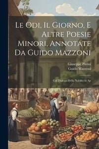 Produktbild: Le odi, Il giorno, e altre poesie minori, annotate da Guido Mazzoni; col dialogo Della nobilt&agrave; in ap