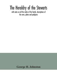 Produktbild: The heraldry of the Stewarts, with notes on all the males of the family, descriptions of the arms, plates and pedigrees