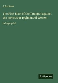 Produktbild: The First Blast of the Trumpet against the monstrous regiment of Women