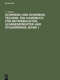 Produktbild: Schmiede und Schmiede-Technik. Ein Handbuch f&uuml;r Betriebsleiter, Schmiedemeister und Studierende, Band 1