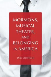 Produktbild: Johnson, J: Mormons, Musical Theater, and Belonging in Ameri