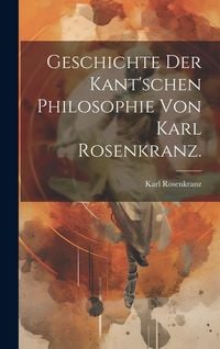 Produktbild: Geschichte der Kant'schen Philosophie von Karl Rosenkranz.