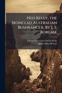 Produktbild: Ned Kelly, the Ironclad Australian Bushranger. By J. S. Borlase