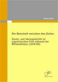 Produktbild: Die Botschaft zwischen den Zeilen: Staats- und Ideologiekritik im argentinischen Film w&auml;hrend der Milit&auml;rdiktatur (1976-83)