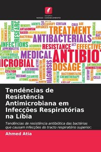 Produktbild: Tend&ecirc;ncias de Resist&ecirc;ncia Antimicrobiana em Infec&ccedil;&otilde;es Respirat&oacute;rias na L&iacute;bia