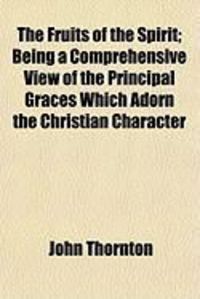 Produktbild: The Fruits of the Spirit; Being a Comprehensive View of the Principal Graces Which Adorn the Christian Character