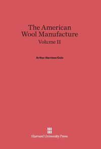 Produktbild: Cole, Arthur Harrison: The American Wool Manufacture. Volume II