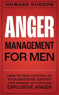 Produktbild: Anger Management for Men: How to Take Control of Your Emotions, Identify Your Triggers, and Overcome Explosive Anger (Master Your Mind, #3)