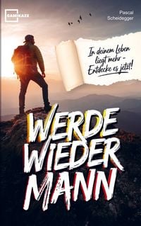 Produktbild: Werde wieder Mann: Der einzige Ratgeber den du brauchst um ein echter Mann zu werden
