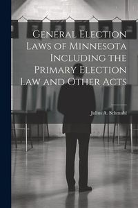 Produktbild: General Election Laws of Minnesota Including the Primary Election Law and Other Acts