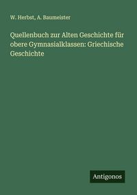 Produktbild: Quellenbuch zur Alten Geschichte f&uuml;r obere Gymnasialklassen: Griechische Geschichte
