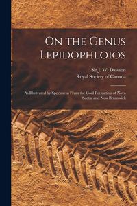 Produktbild: On the Genus Lepidophloios [microform]: as Illustrated by Specimens From the Coal Formation of Nova Scotia and New Brunswick