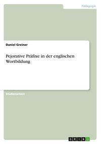 Produktbild: Pejorative Pr&auml;fixe in der englischen Wortbildung