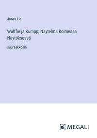 Produktbild: Wulffie ja Kumpp; N&auml;ytelm&auml; Kolmessa N&auml;yt&ouml;ksess&auml;