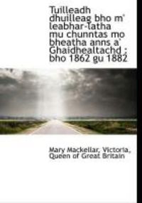 Produktbild: Tuilleadh Dhuilleag Bho M' Leabhar-Latha Mu Chunntas Mo Bheatha Anns A' Ghaidhealtachd: Bho 1862 Gu