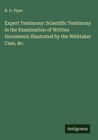 Produktbild: Expert Testimony: Scientific Testimony in the Examination of Written Documents Illustrated by the Whittaker Case, &c.