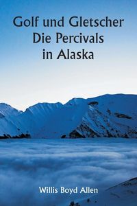 Produktbild: Golf und Gletscher Die Percivals in Alaska