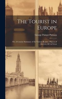 Produktbild: The Tourist in Europe; or, A Concise Summary of the Various Routes, Objects of Interest, &c in Great