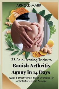 Produktbild: 23 Pain-Erasing Tricks to Banish Arthritis Agony In 14 Days