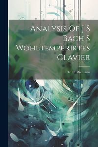 Produktbild: Analysis Of J S Bach S Wohltemperirtes Clavier