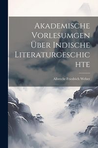 Produktbild: Akademische Vorlesumgen &uuml;ber Indische Literaturgeschichte