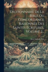 Produktbild: Dictionnaire De La Bible Ou Concordance Raisonn&eacute;e Des Saintes Ecritures, Volume 2...