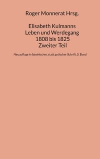 Produktbild: Elisabeth Kulmanns Leben und Werdegang 1808 bis 1825, Zweiter Teil