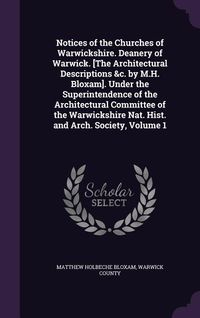 Produktbild: Notices of the Churches of Warwickshire. Deanery of Warwick. [The Architectural Descriptions &c. by M.H. Bloxam]. Under the Superintendence of the Arc