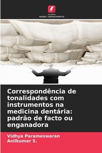 Produktbild: Correspond&ecirc;ncia de tonalidades com instrumentos na medicina dent&aacute;ria: padr&atilde;o de facto ou enganadora