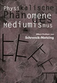 Produktbild: Physikalische Ph&auml;nomene des Mediumismus - Eine Forschung &uuml;ber die Telekinese, den Spiritismus und seine Medien