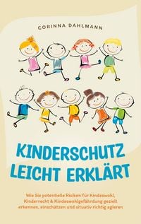 Produktbild: Kinderschutz leicht erkl&auml;rt: Wie Sie potentielle Risiken f&uuml;r Kindeswohl, Kinderr