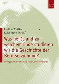Produktbild: Was hei&szlig;t und zu welchem Ende studieren wir die Geschichte der Berufserziehung?