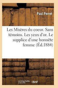 Produktbild: Les Mis&egrave;res Du Coeur. Sans T&eacute;moins. Les Yeux d'Or. Le Supplice d'Une Honn&ecirc;te Femme, Par Paul Perret