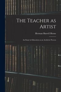 Produktbild: The Teacher as Artist; an Essay in Education as an Aesthetic Process
