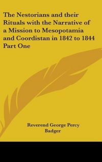 Produktbild: The Nestorians and their Rituals with the Narrative of a Mission to Mesopotamia and Coordistan in 1842 to 1844 Part One