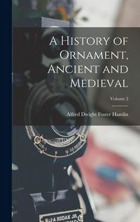 Produktbild: A History of Ornament, Ancient and Medieval; Volume 2