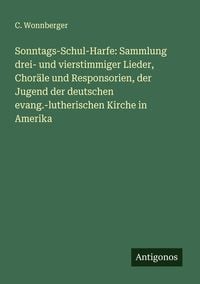 Produktbild: Sonntags-Schul-Harfe: Sammlung drei- und vierstimmiger Lieder, Chor&auml;le und Responsorien, der Jugend der deutschen evang.-lutherischen Kirche in Amerik