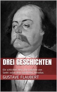 Bild vom Artikel Drei Geschichten (Ein schlichtes Herz, Die Legende von Sankt Julian dem Gastfreien, Herodias) vom Autor Gustave Flaubert