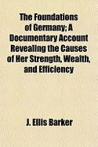 Produktbild: The Foundations of Germany; A Documentary Account Revealing the Causes of Her Strength, Wealth, and Efficiency